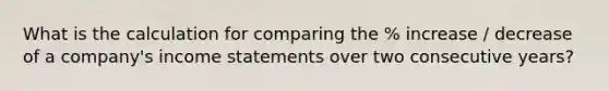 What is the calculation for comparing the % increase / decrease of a company's income statements over two consecutive years?