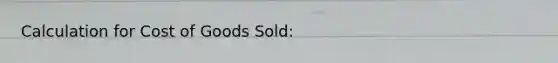 Calculation for Cost of Goods Sold: