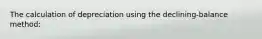 The calculation of depreciation using the declining-balance method:
