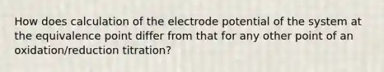 How does calculation of the electrode potential of the system at the equivalence point differ from that for any other point of an oxidation/reduction titration?