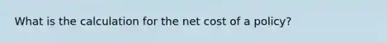 What is the calculation for the net cost of a policy?