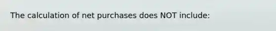 The calculation of net purchases does NOT include: