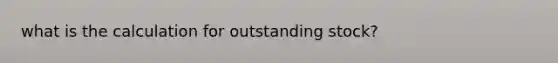 what is the calculation for outstanding stock?