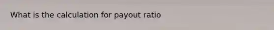 What is the calculation for payout ratio