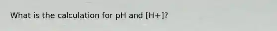 What is the calculation for pH and [H+]?