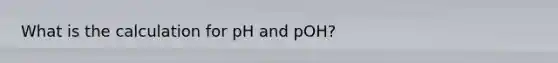 What is the calculation for pH and pOH?