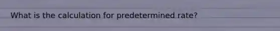 What is the calculation for predetermined rate?