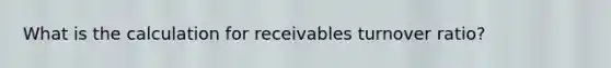 What is the calculation for receivables turnover ratio?
