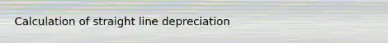 Calculation of straight line depreciation