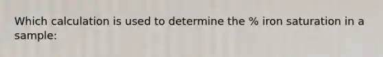 Which calculation is used to determine the % iron saturation in a sample: