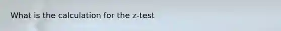 What is the calculation for the z-test