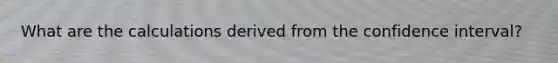 What are the calculations derived from the confidence interval?
