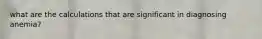 what are the calculations that are significant in diagnosing anemia?