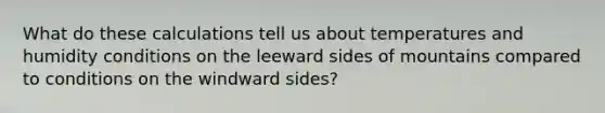 What do these calculations tell us about temperatures and humidity conditions on the leeward sides of mountains compared to conditions on the windward sides?