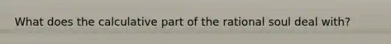 What does the calculative part of the rational soul deal with?