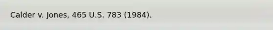 Calder v. Jones, 465 U.S. 783 (1984).