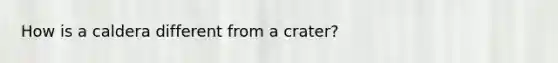 How is a caldera different from a crater?