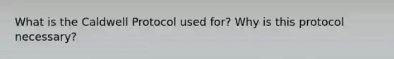 What is the Caldwell Protocol used for? Why is this protocol necessary?