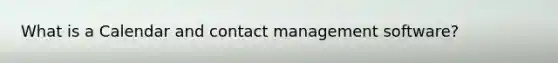 What is a Calendar and contact management software?