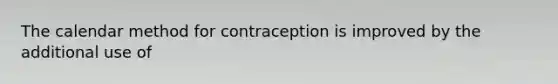 The calendar method for contraception is improved by the additional use of