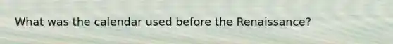 What was the calendar used before the Renaissance?