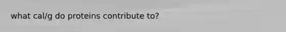 what cal/g do proteins contribute to?