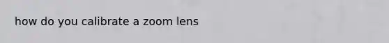 how do you calibrate a zoom lens