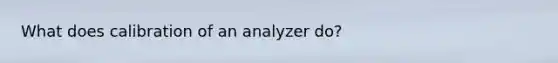 What does calibration of an analyzer do?