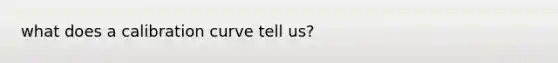 what does a calibration curve tell us?