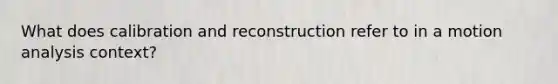 What does calibration and reconstruction refer to in a motion analysis context?