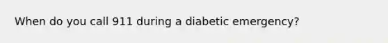 When do you call 911 during a diabetic emergency?