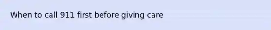 When to call 911 first before giving care