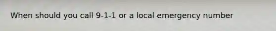 When should you call 9-1-1 or a local emergency number