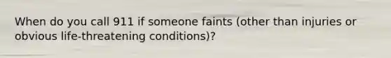 When do you call 911 if someone faints (other than injuries or obvious life-threatening conditions)?