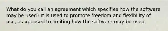 What do you call an agreement which specifies how the software may be used? It is used to promote freedom and flexibility of use, as opposed to limiting how the software may be used.