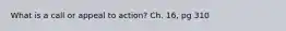 What is a call or appeal to action? Ch. 16, pg 310