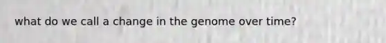 what do we call a change in the genome over time?