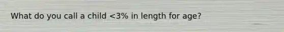 What do you call a child <3% in length for age?