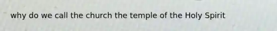 why do we call the church the temple of the Holy Spirit