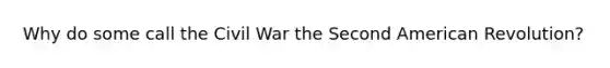 Why do some call the Civil War the Second American Revolution?