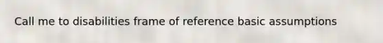 Call me to disabilities frame of reference basic assumptions