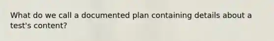 What do we call a documented plan containing details about a test's content?