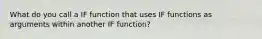 What do you call a IF function that uses IF functions as arguments within another IF function?