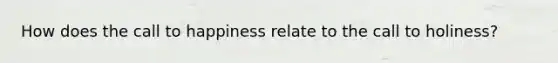How does the call to happiness relate to the call to holiness?