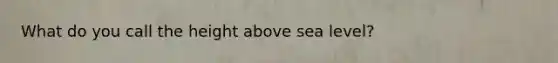 What do you call the height above sea level?