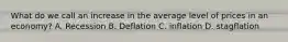 What do we call an increase in the average level of prices in an economy? A. Recession B. Deflation C. inflation D. stagflation