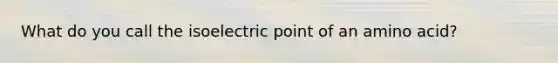 What do you call the isoelectric point of an amino acid?