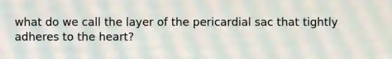 what do we call the layer of the pericardial sac that tightly adheres to the heart?