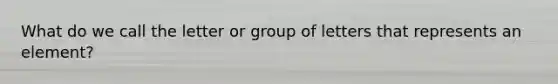 What do we call the letter or group of letters that represents an element?