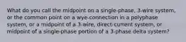 What do you call the midpoint on a single-phase, 3-wire system, or the common point on a wye-connection in a polyphase system, or a midpoint of a 3-wire, direct-current system, or midpoint of a single-phase portion of a 3-phase delta system?